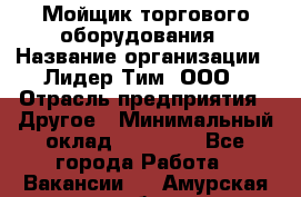 Мойщик торгового оборудования › Название организации ­ Лидер Тим, ООО › Отрасль предприятия ­ Другое › Минимальный оклад ­ 36 000 - Все города Работа » Вакансии   . Амурская обл.